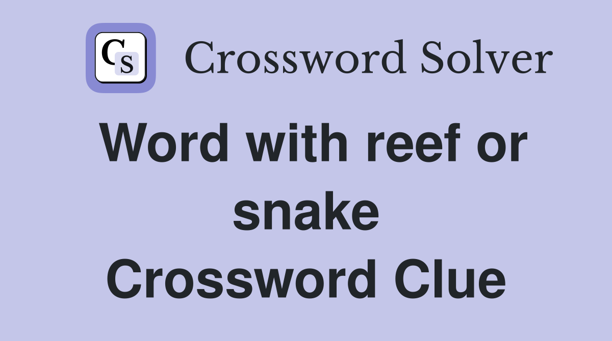 Word with reef or snake Crossword Clue