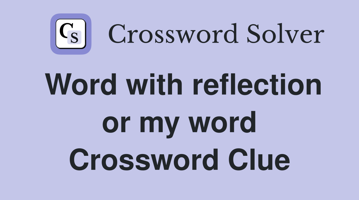 Word with reflection or my word Crossword Clue