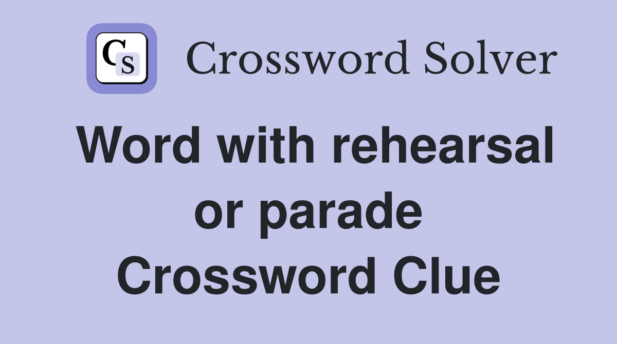 Word with rehearsal or parade Crossword Clue
