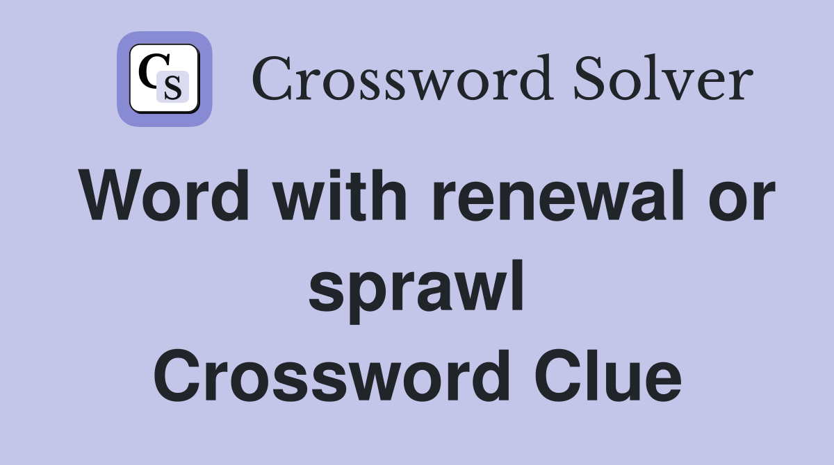 Word with renewal or sprawl Crossword Clue