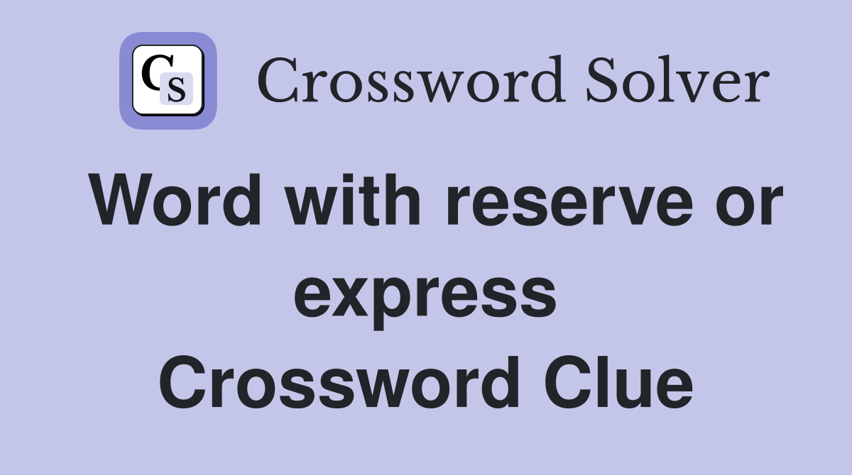 Word with reserve or express Crossword Clue