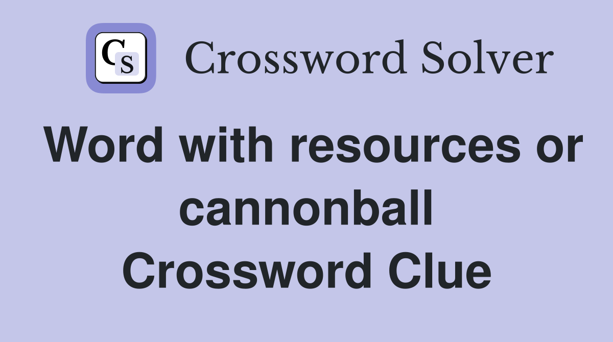 Word with resources or cannonball Crossword Clue