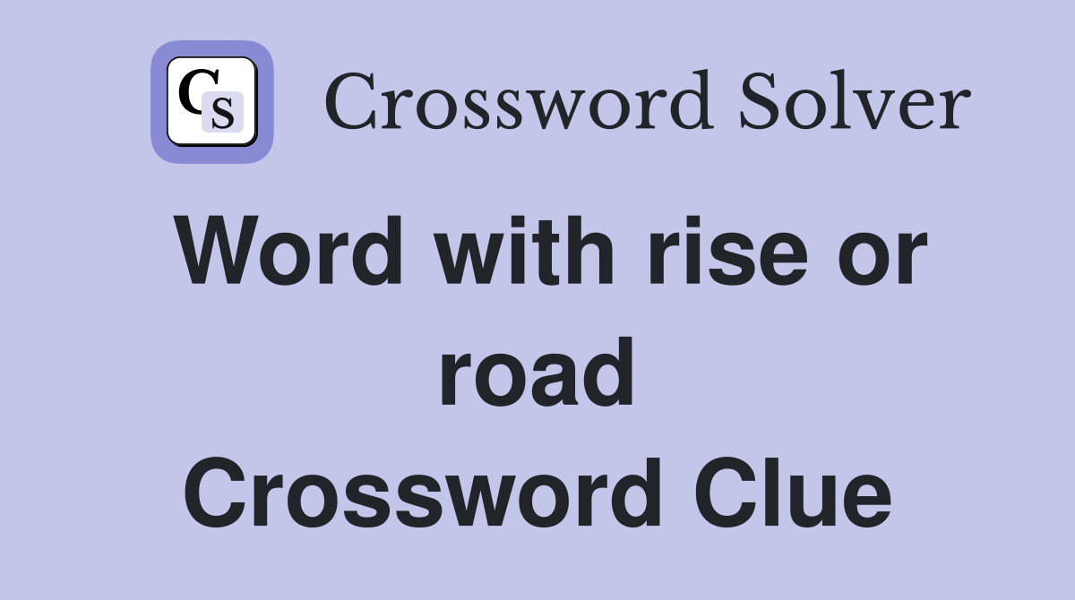 Word with rise or road Crossword Clue