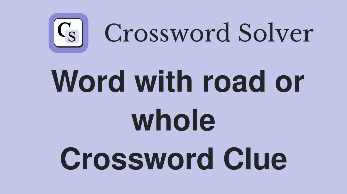 Word with road or whole Crossword Clue