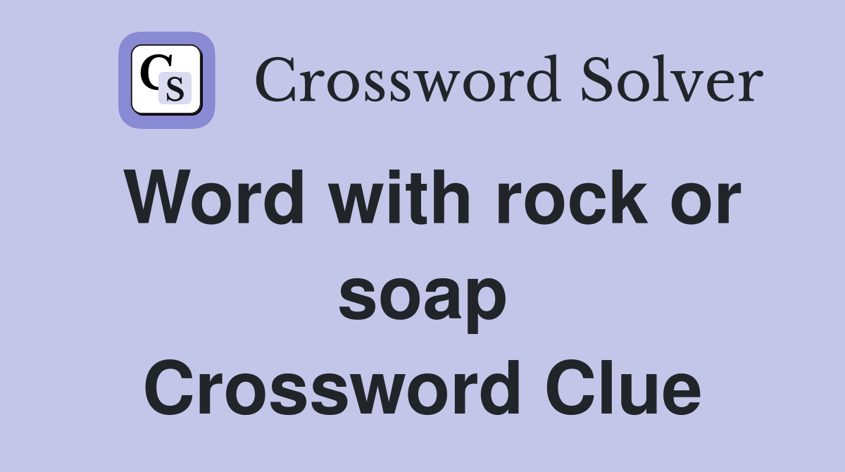 Word with rock or soap Crossword Clue