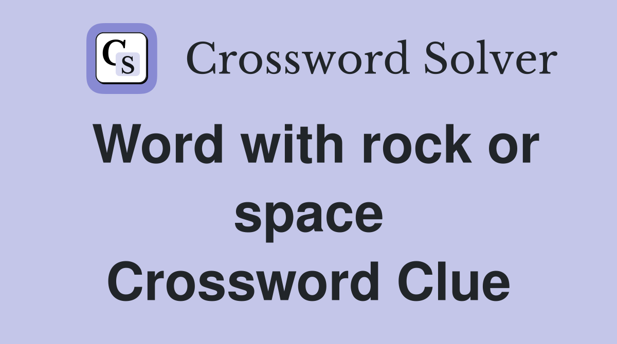 Word with rock or space Crossword Clue