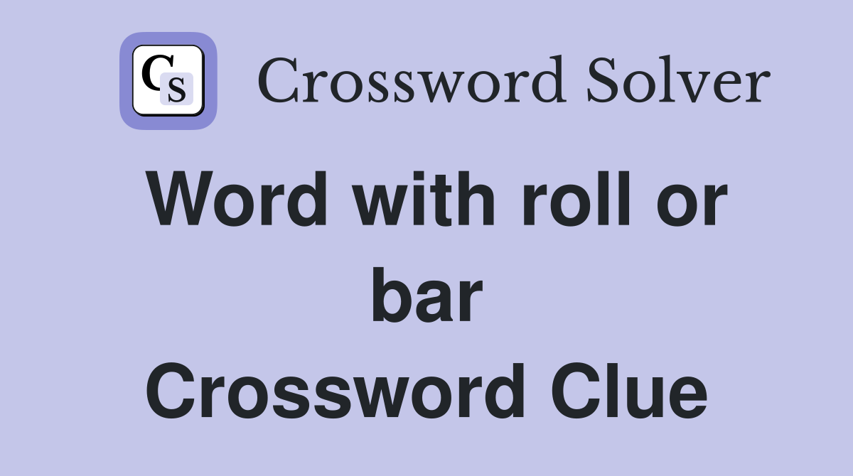Word with roll or bar Crossword Clue