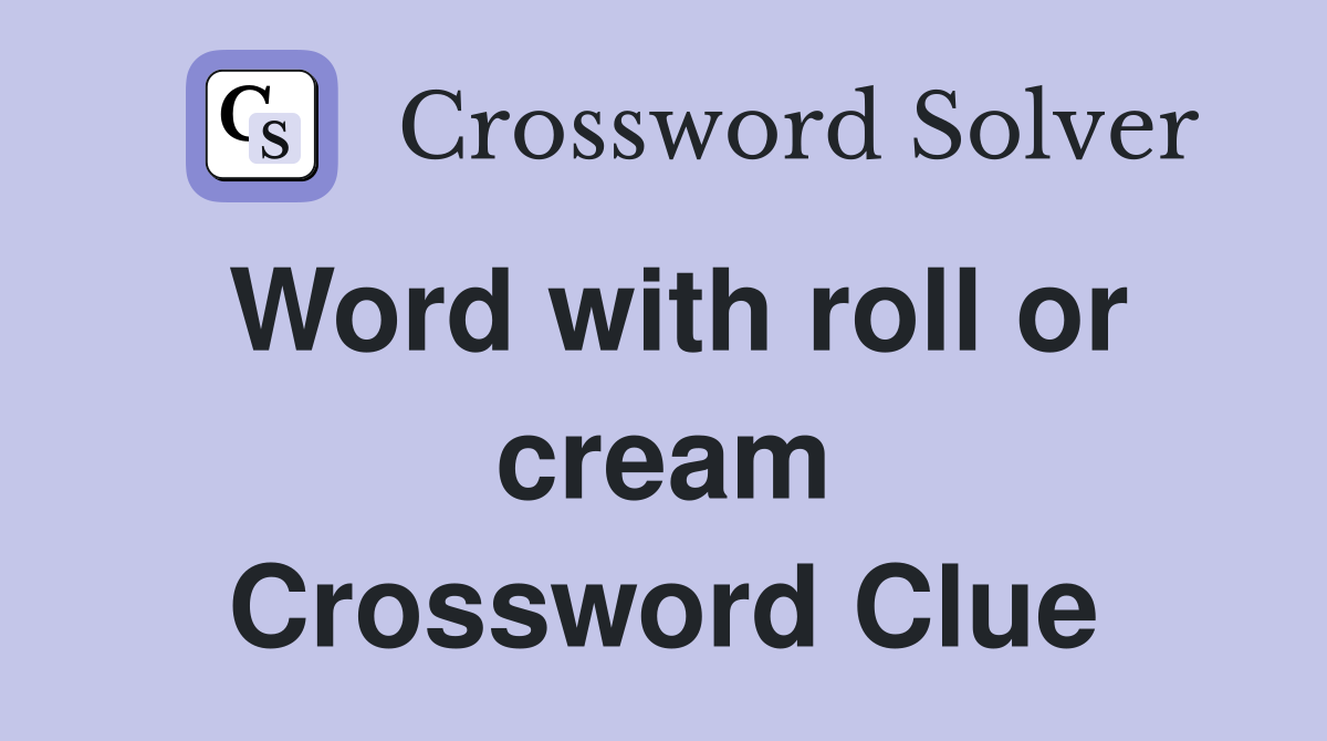 Word with roll or cream Crossword Clue