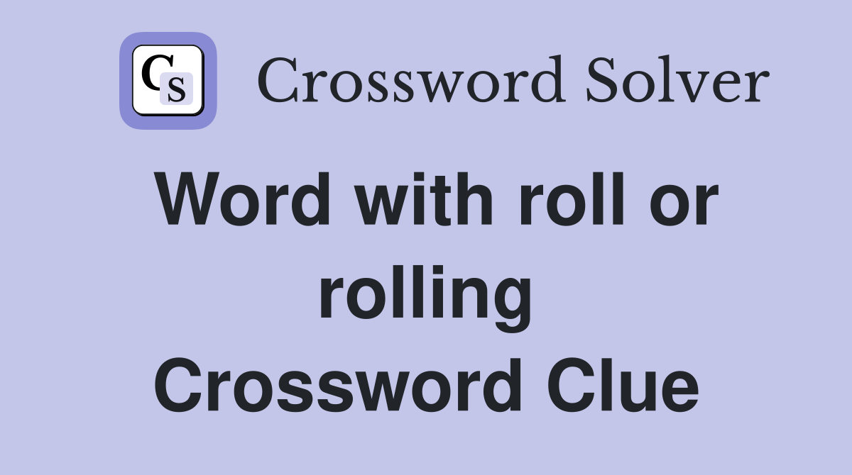 Word with roll or rolling Crossword Clue