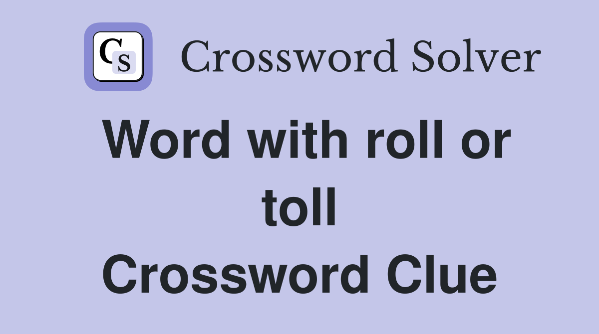 Word with roll or toll Crossword Clue