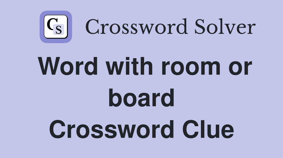 Word with room or board Crossword Clue