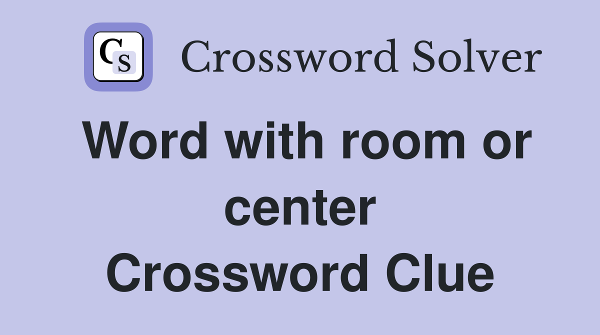 Word with room or center Crossword Clue