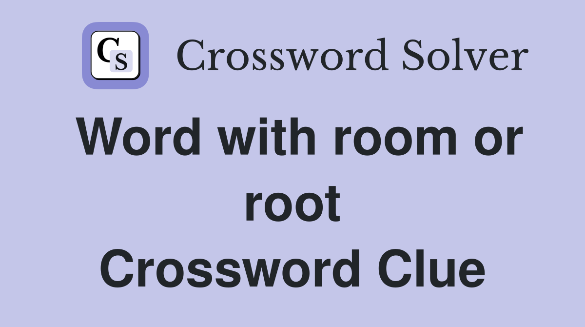 Word with room or root Crossword Clue