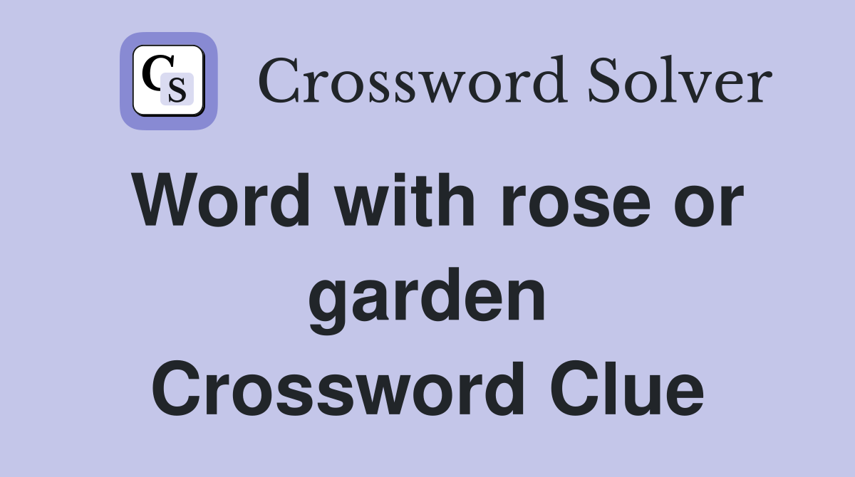 Word with rose or garden Crossword Clue