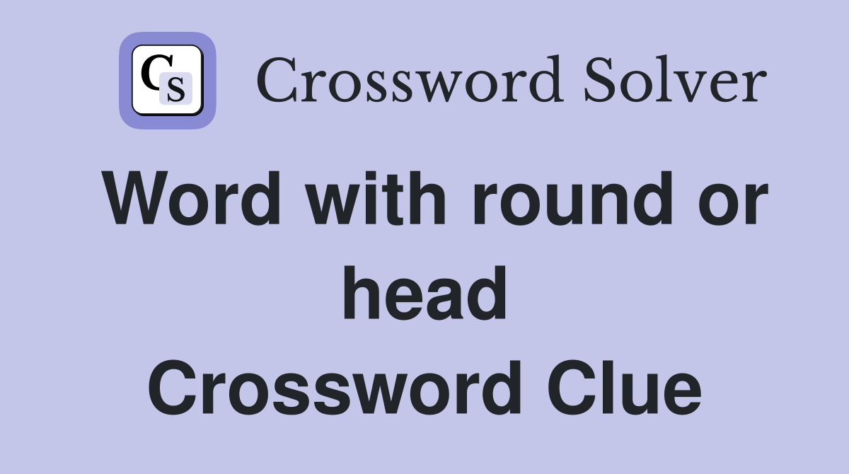Word with round or head Crossword Clue