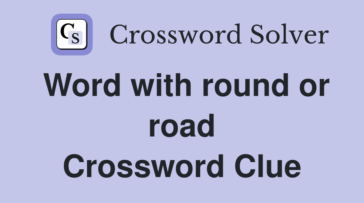 Word with round or road Crossword Clue