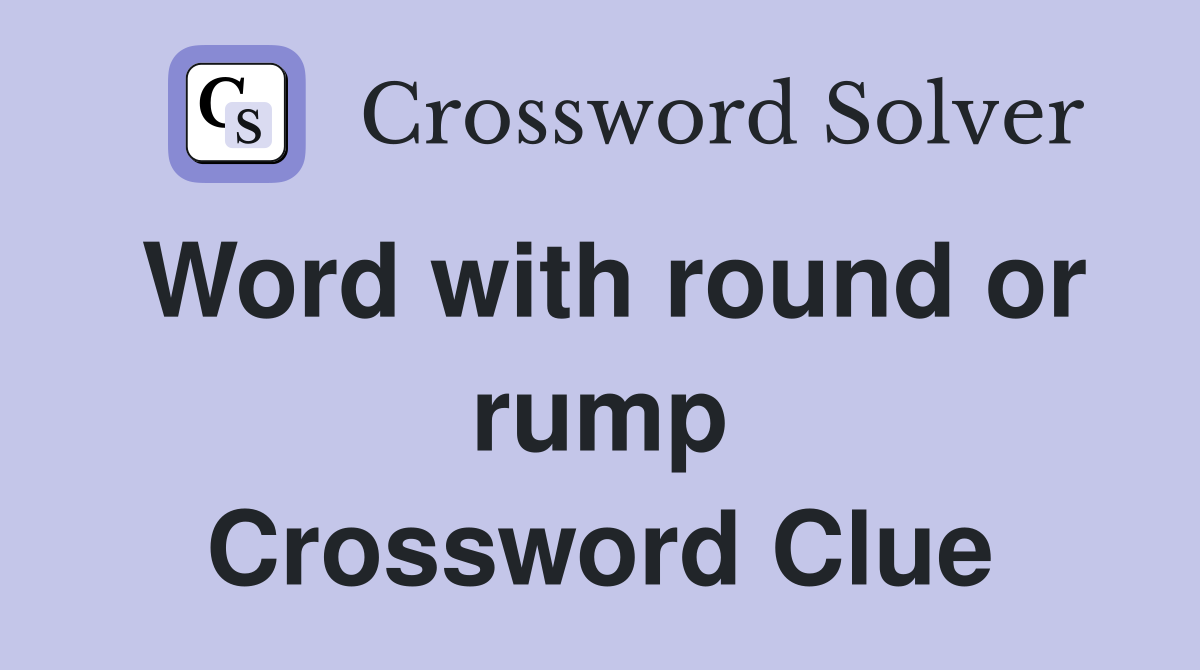 Word with round or rump Crossword Clue