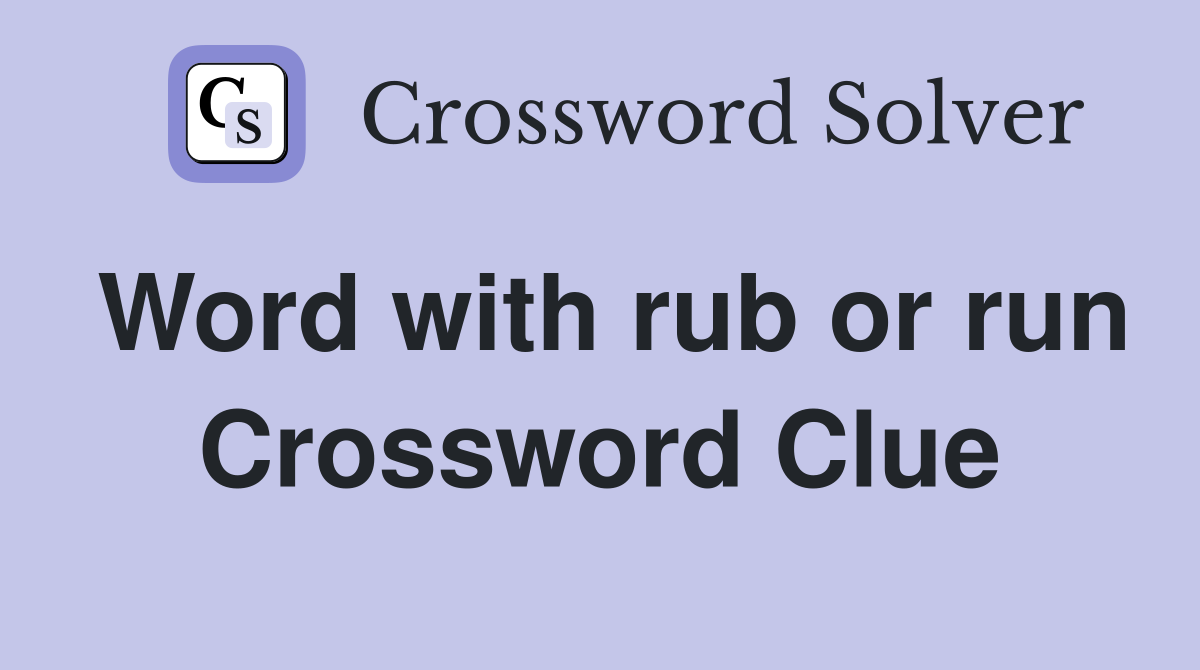 Word with rub or run Crossword Clue