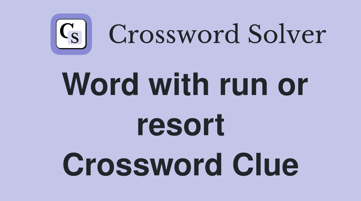 Word with run or resort Crossword Clue