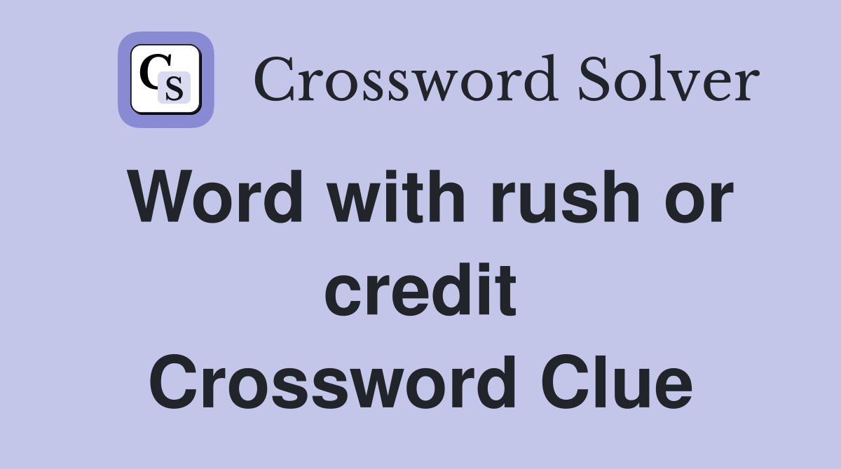 Word with rush or credit Crossword Clue
