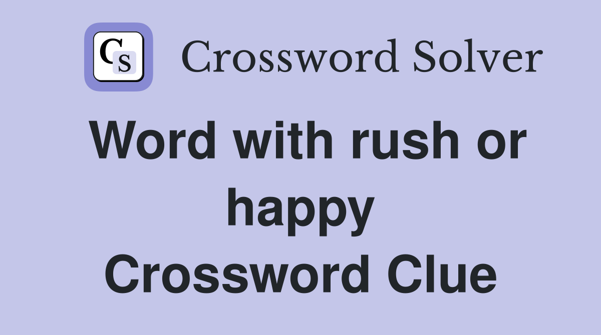 Word with rush or happy Crossword Clue
