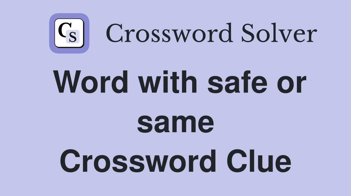Word with safe or same Crossword Clue