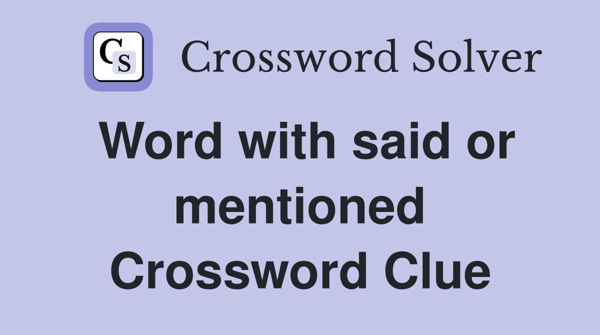 Word with said or mentioned Crossword Clue