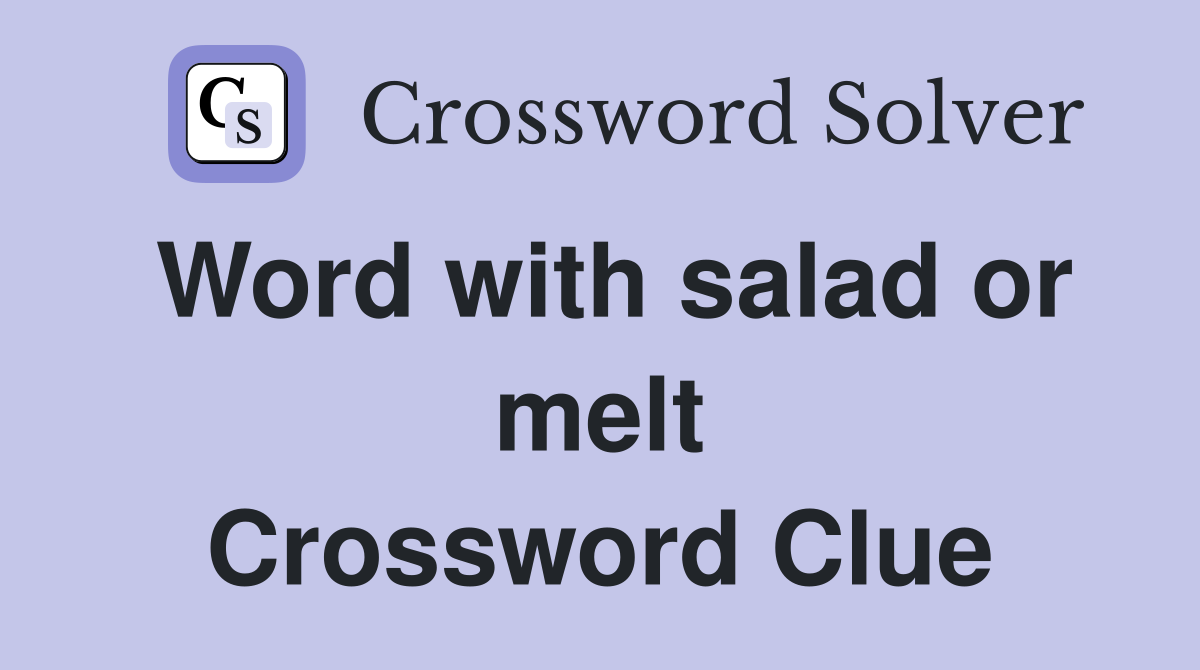 Word with salad or melt Crossword Clue