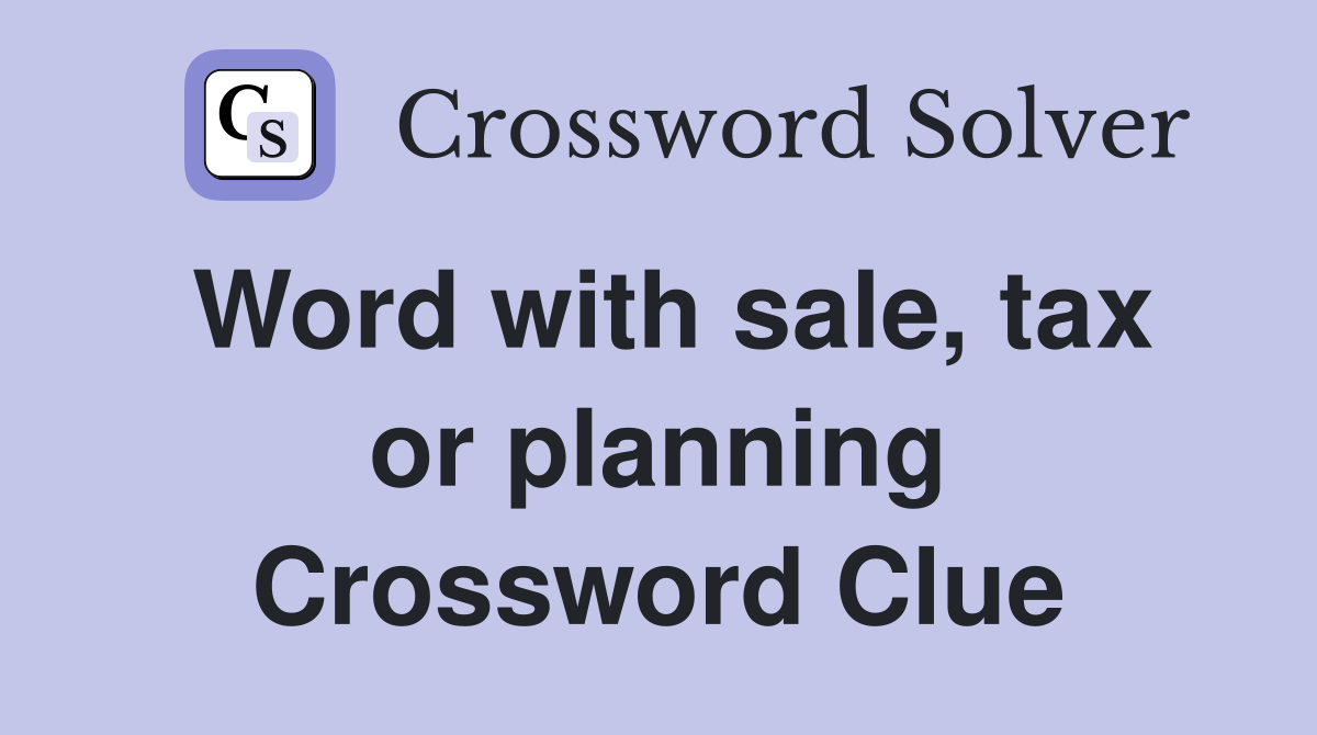 Word with sale, tax or planning Crossword Clue