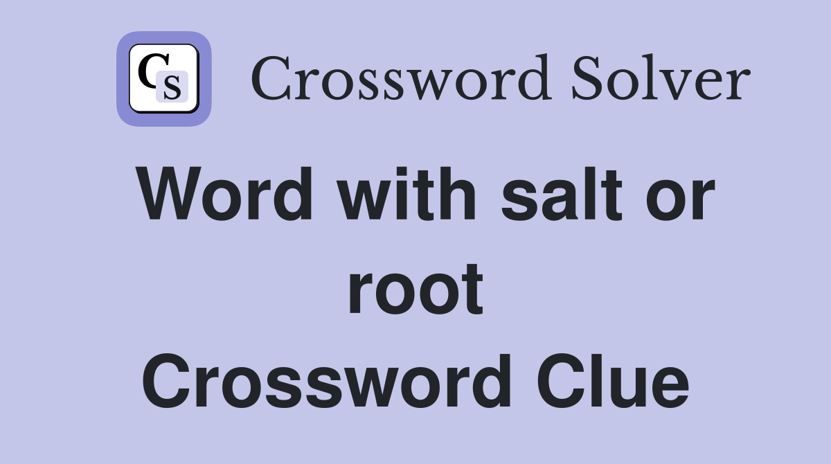 Word with salt or root Crossword Clue