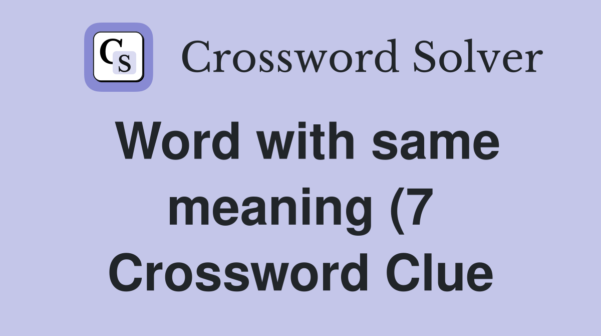 Word with same meaning (7) Crossword Clue Answers Crossword Solver Word with same meaning (7) Crossword Clue Answers Crossword Solver