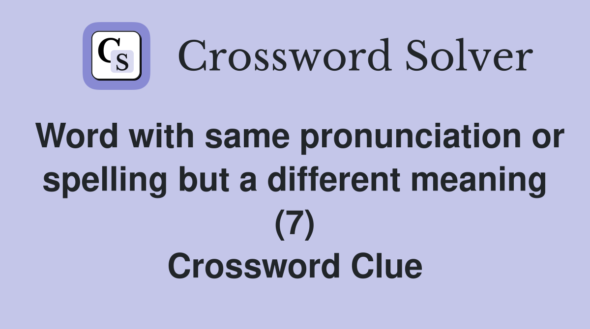 Word with same pronunciation or spelling but a different meaning (7) Crossword Clue
