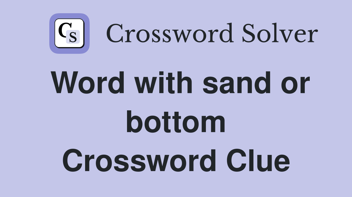 Word with sand or bottom Crossword Clue