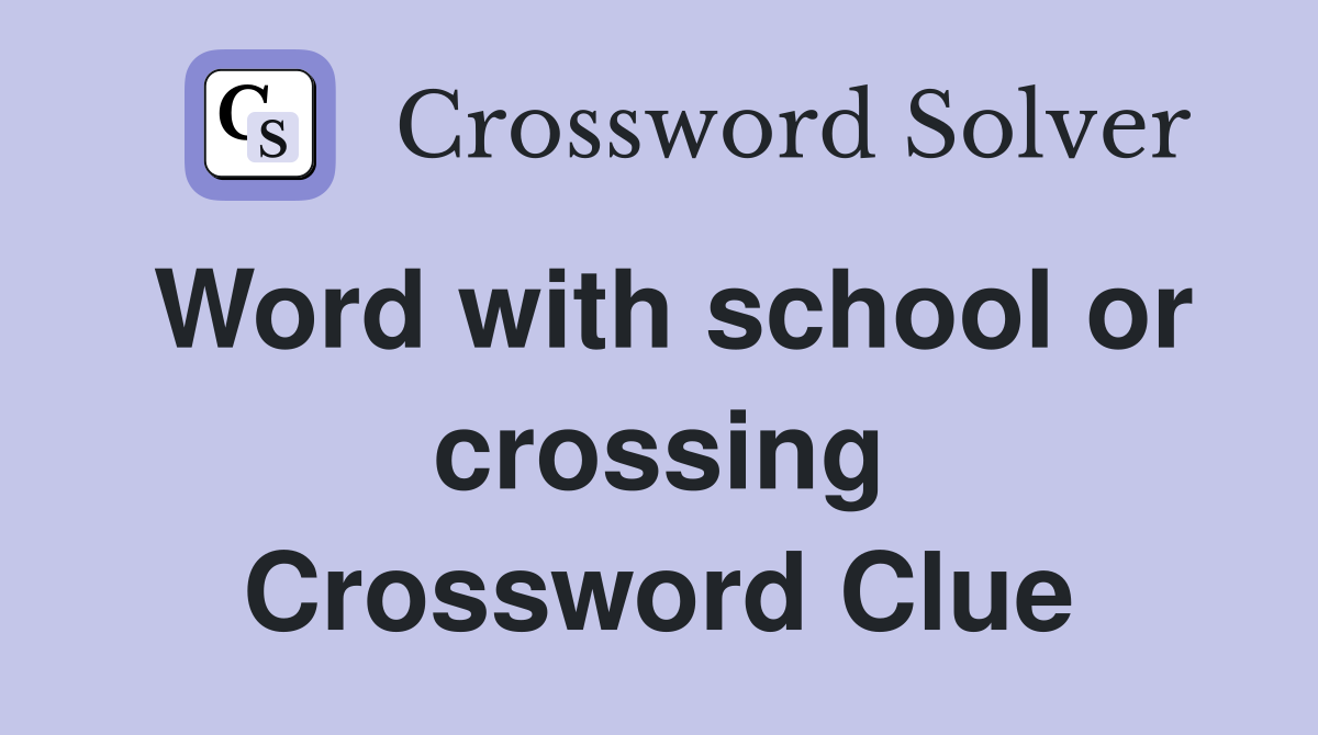 Word with school or crossing Crossword Clue