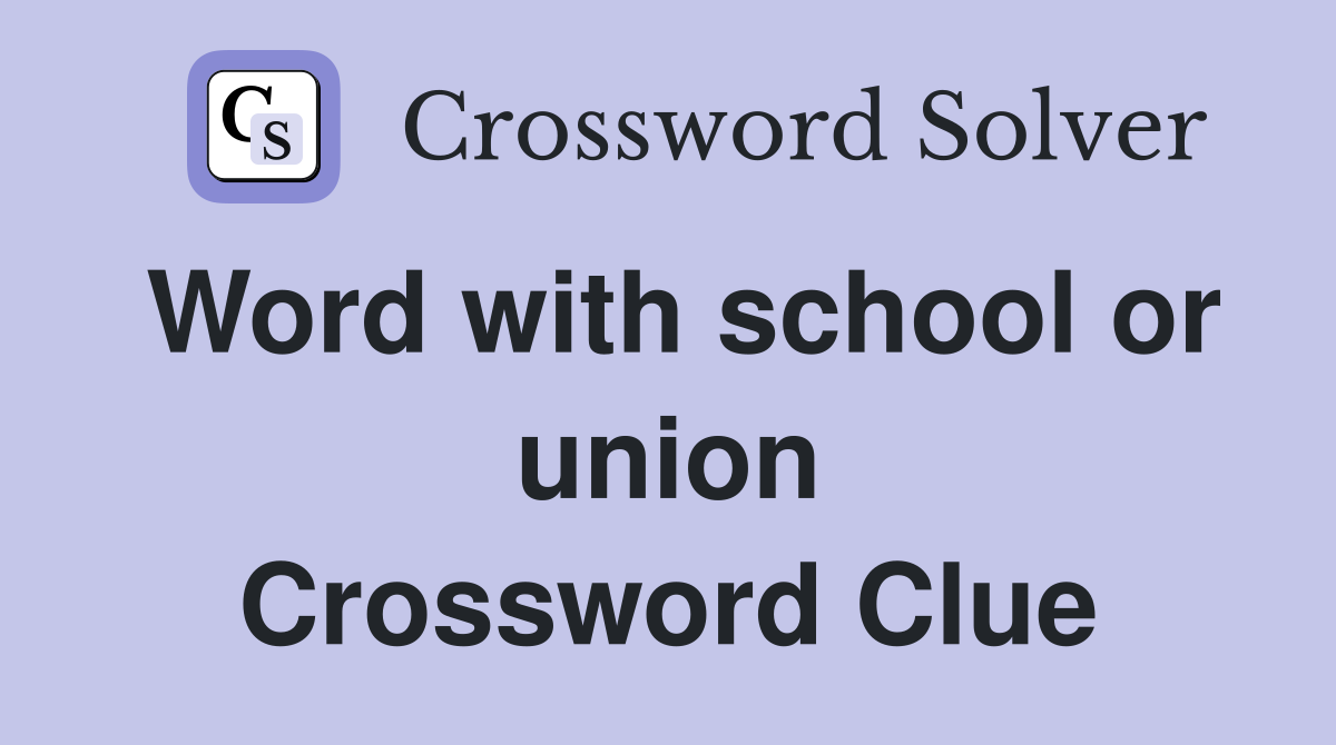 Word with school or union Crossword Clue