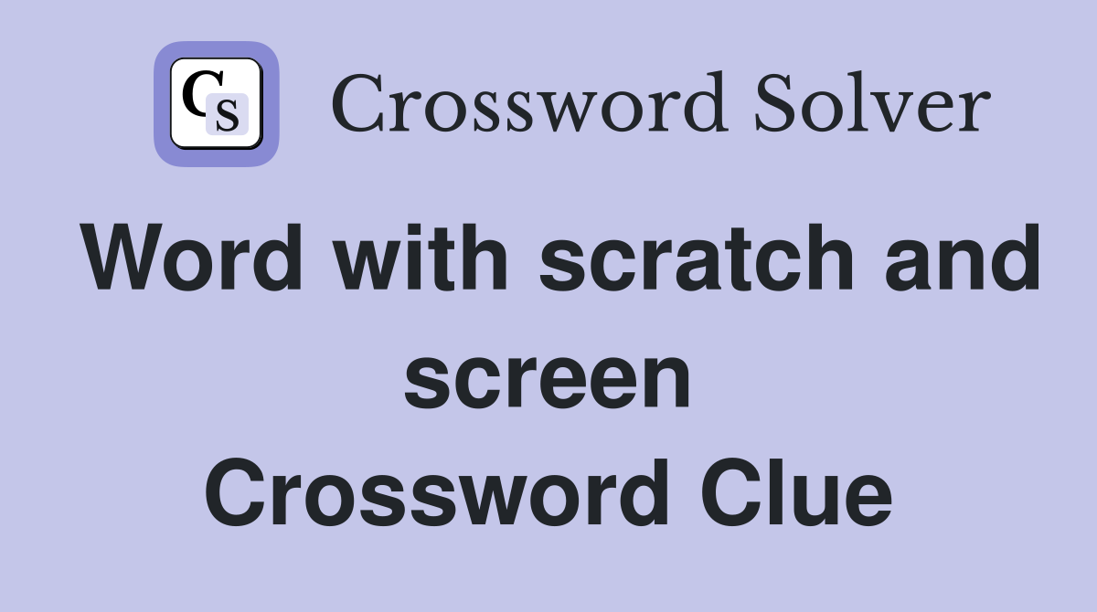 Word with scratch and screen Crossword Clue