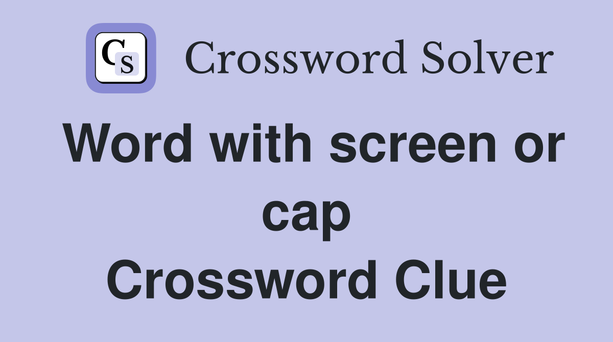 Word with screen or cap Crossword Clue
