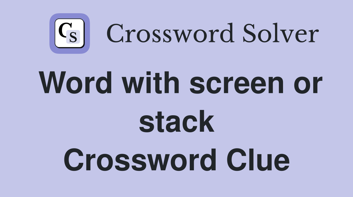 Word with screen or stack Crossword Clue