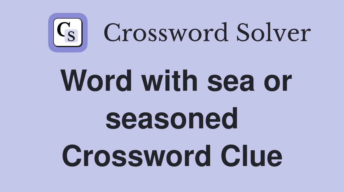 Word with sea or seasoned Crossword Clue