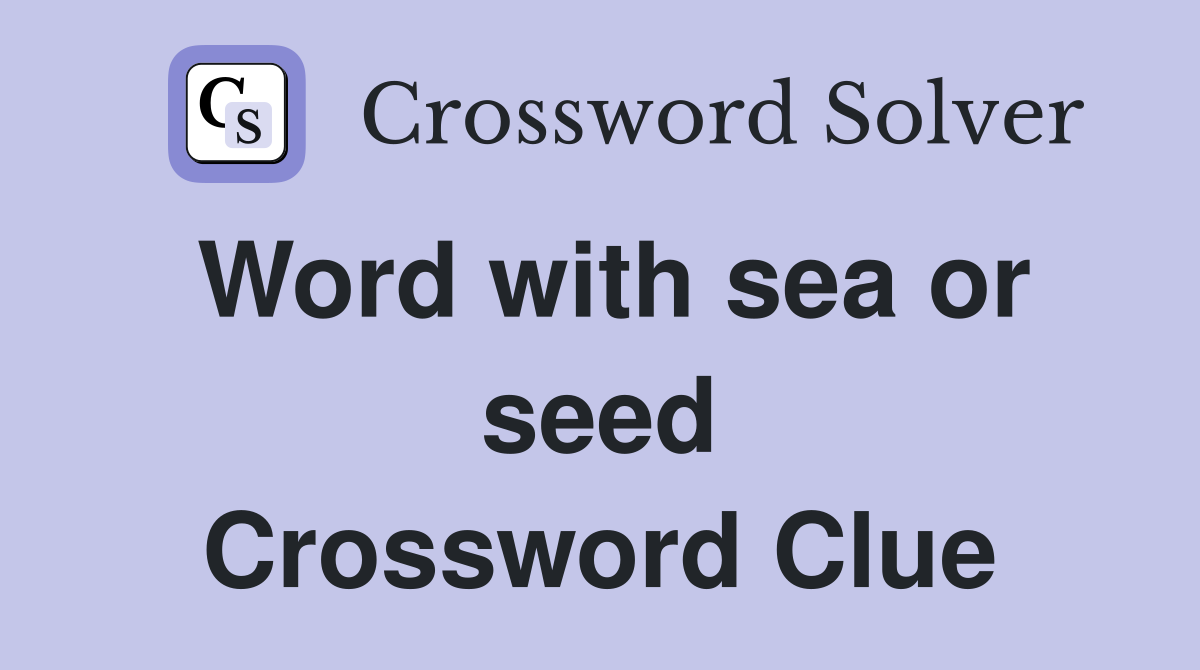 Word with sea or seed Crossword Clue