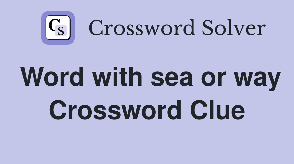 Word with sea or way Crossword Clue