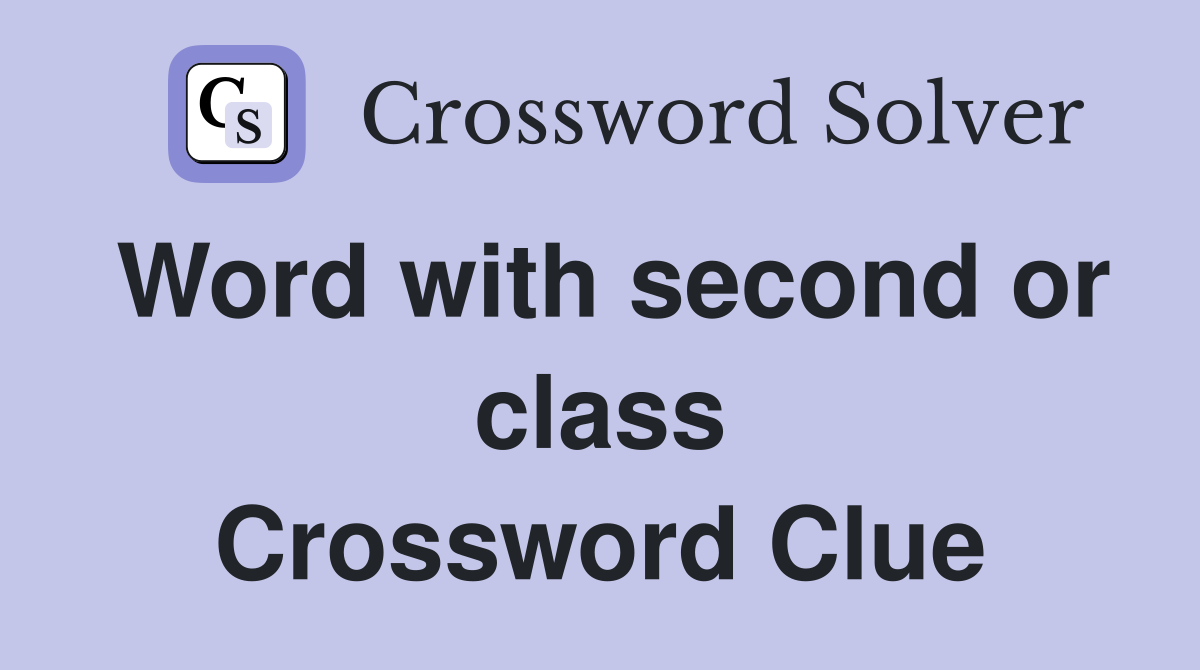 Word with second or class Crossword Clue