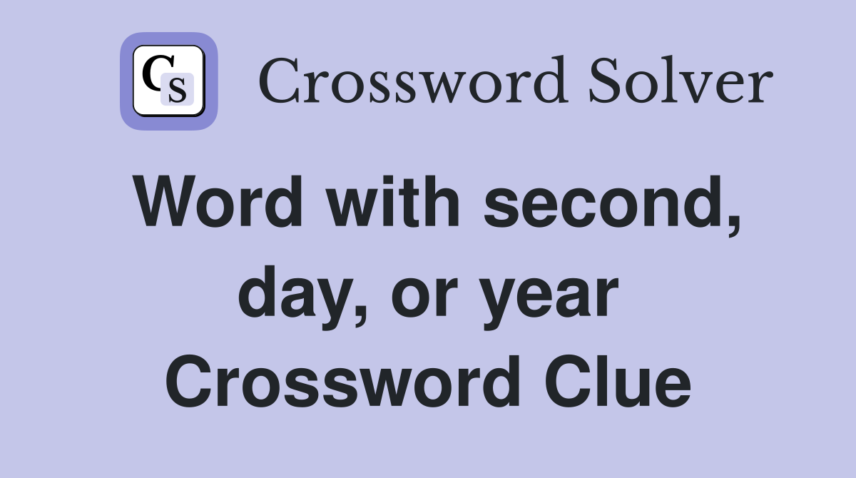 Word with second, day, or year Crossword Clue