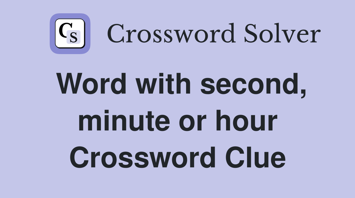Word with second, minute or hour Crossword Clue
