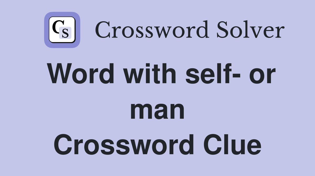 Word with self- or man Crossword Clue