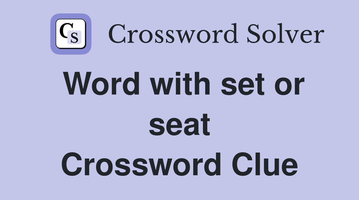 Word with set or seat Crossword Clue