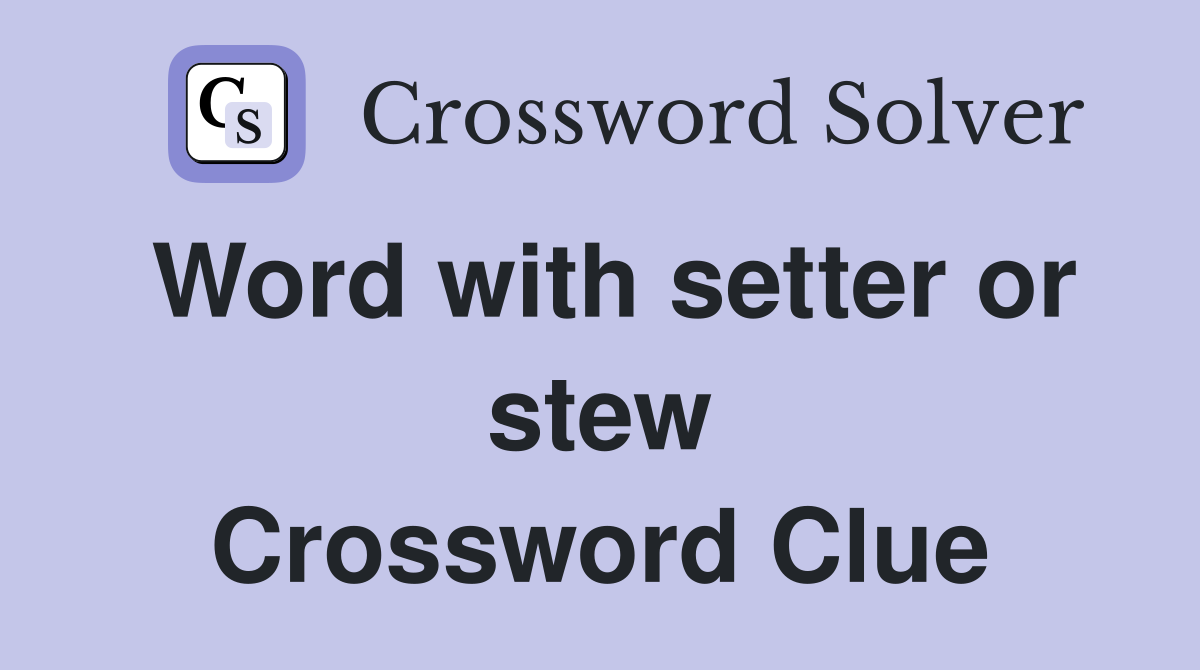 Word with setter or stew Crossword Clue