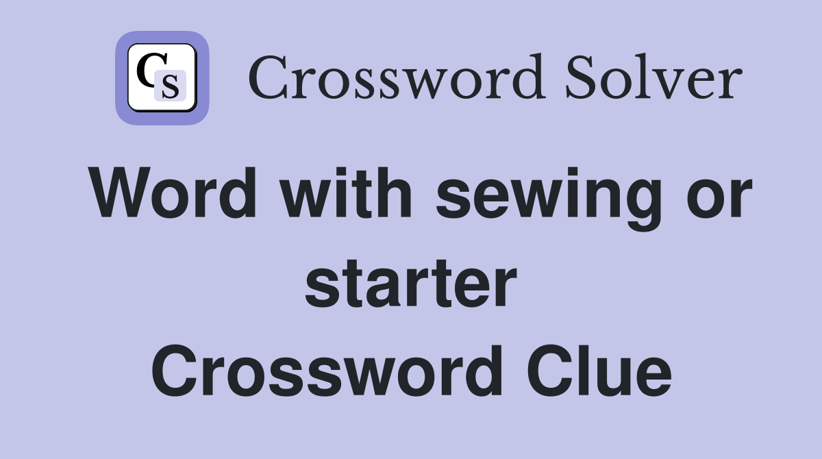 Word with sewing or starter Crossword Clue