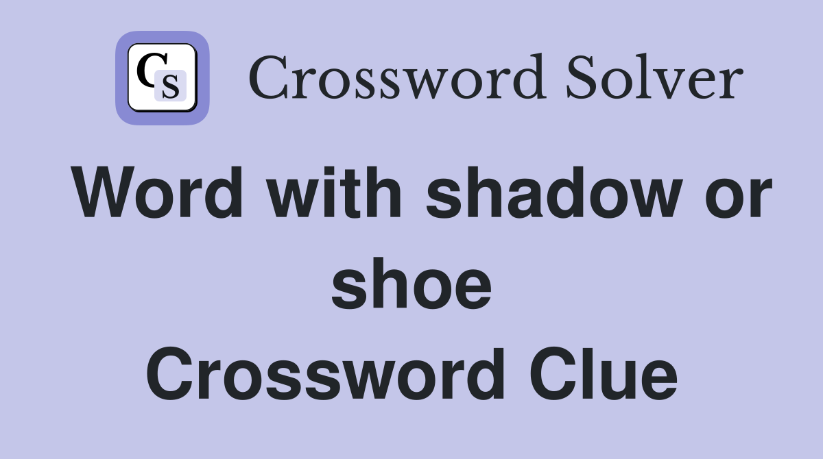 Word with shadow or shoe Crossword Clue