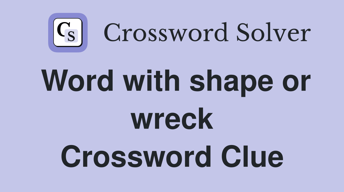 Word with shape or wreck Crossword Clue